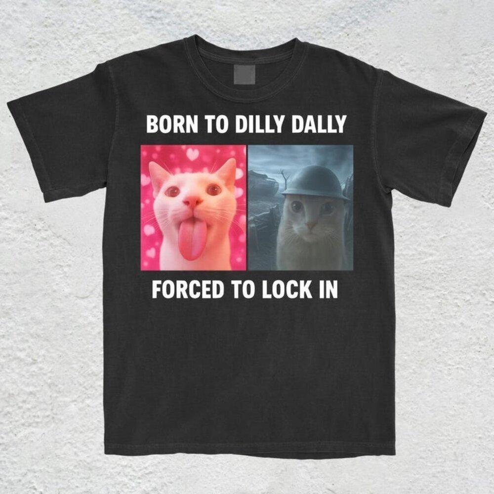 Born To Dilly Dally Forced To Lock In TShirt, Popular Meme Shirt